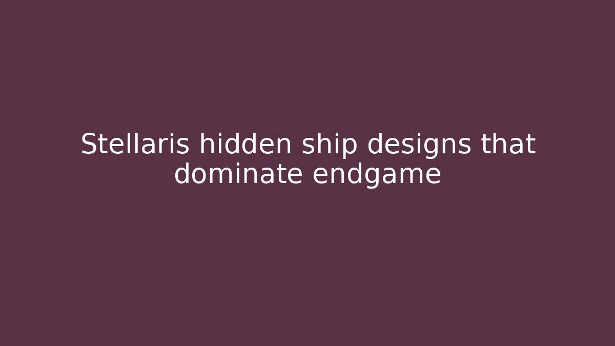 Stellaris hidden ship designs that dominate endgame