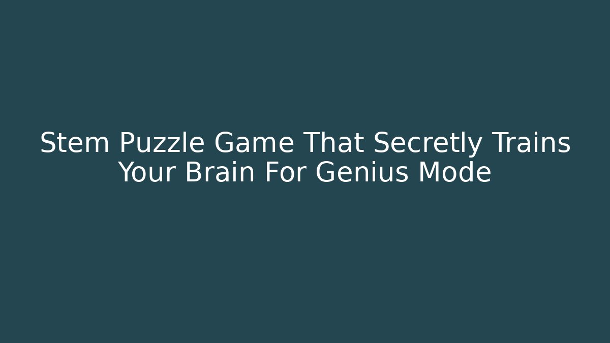 Stem Puzzle Game That Secretly Trains Your Brain For Genius Mode