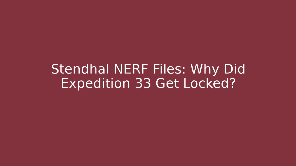 Stendhal NERF Files: Why Did Expedition 33 Get Locked?