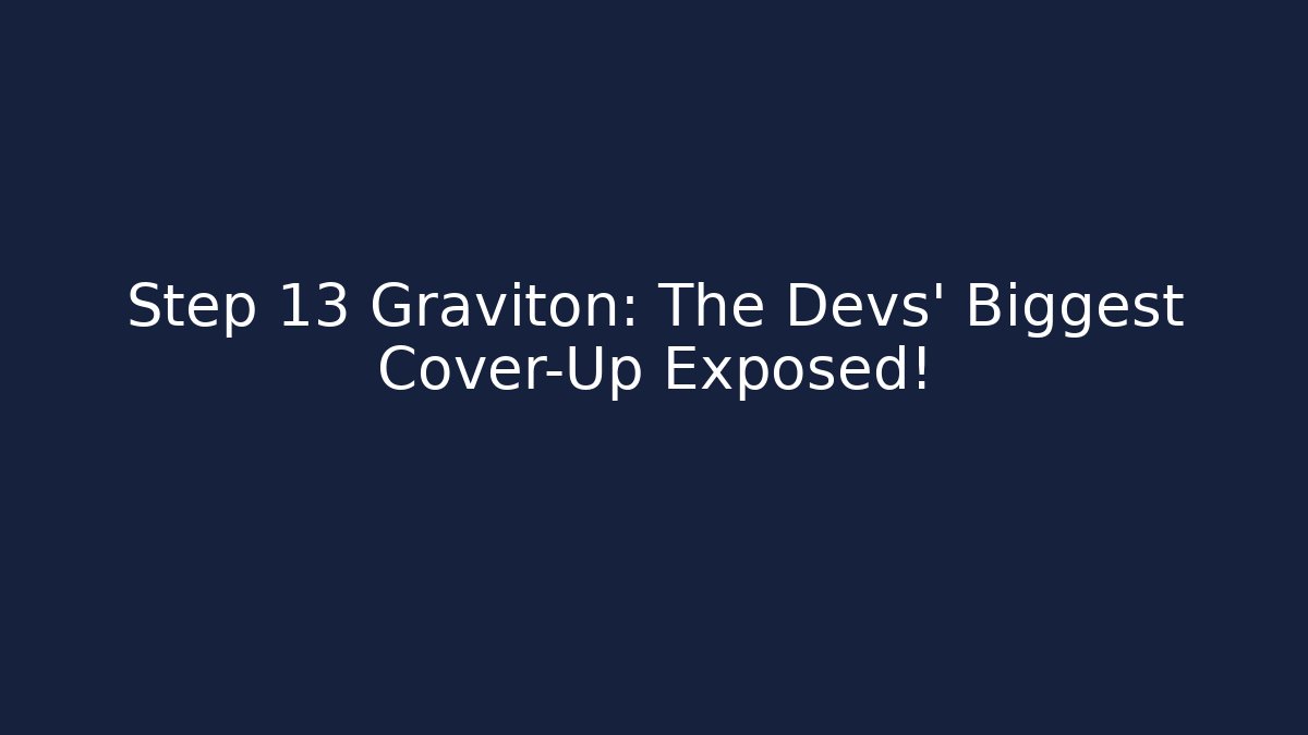 Step 13 Graviton: The Devs' Biggest Cover-Up Exposed!