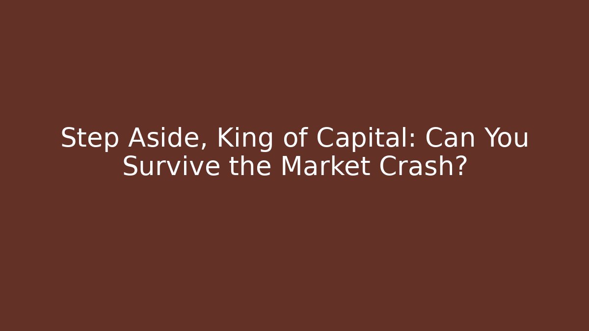 Step Aside, King of Capital: Can You Survive the Market Crash?