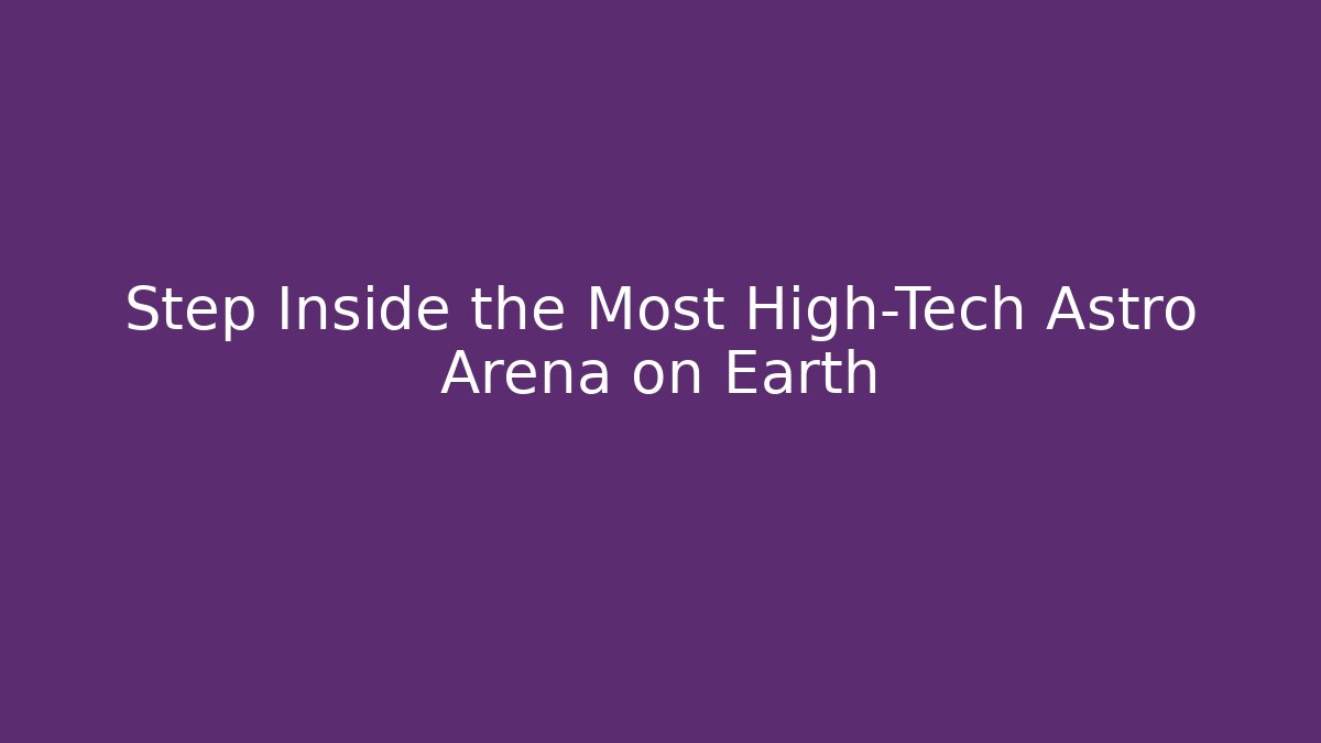Step Inside the Most High-Tech Astro Arena on Earth
