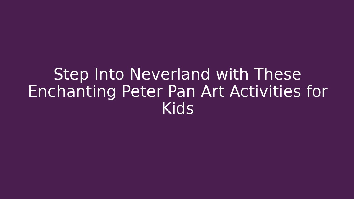 Step Into Neverland with These Enchanting Peter Pan Art Activities for Kids
