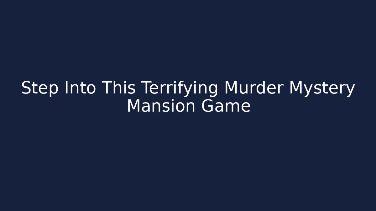 Step Into This Terrifying Murder Mystery Mansion Game