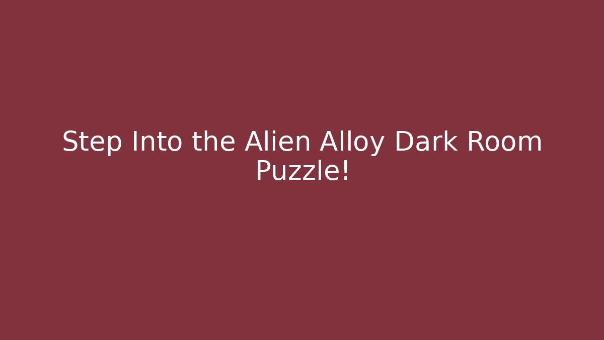 Step Into the Alien Alloy Dark Room Puzzle!