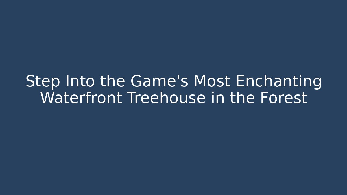 Step Into the Game's Most Enchanting Waterfront Treehouse in the Forest
