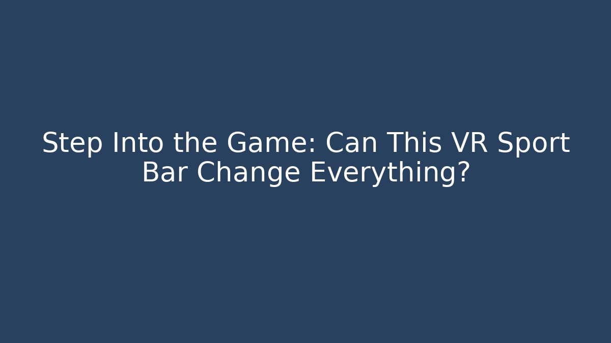 Step Into the Game: Can This VR Sport Bar Change Everything?