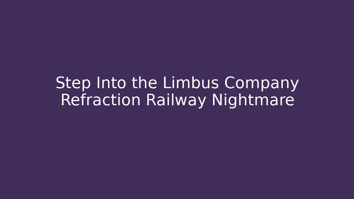 Step Into the Limbus Company Refraction Railway Nightmare