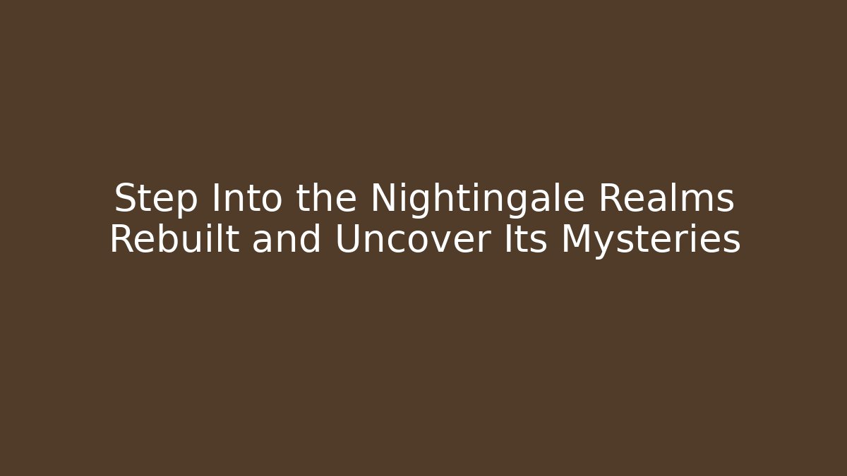 Step Into the Nightingale Realms Rebuilt and Uncover Its Mysteries