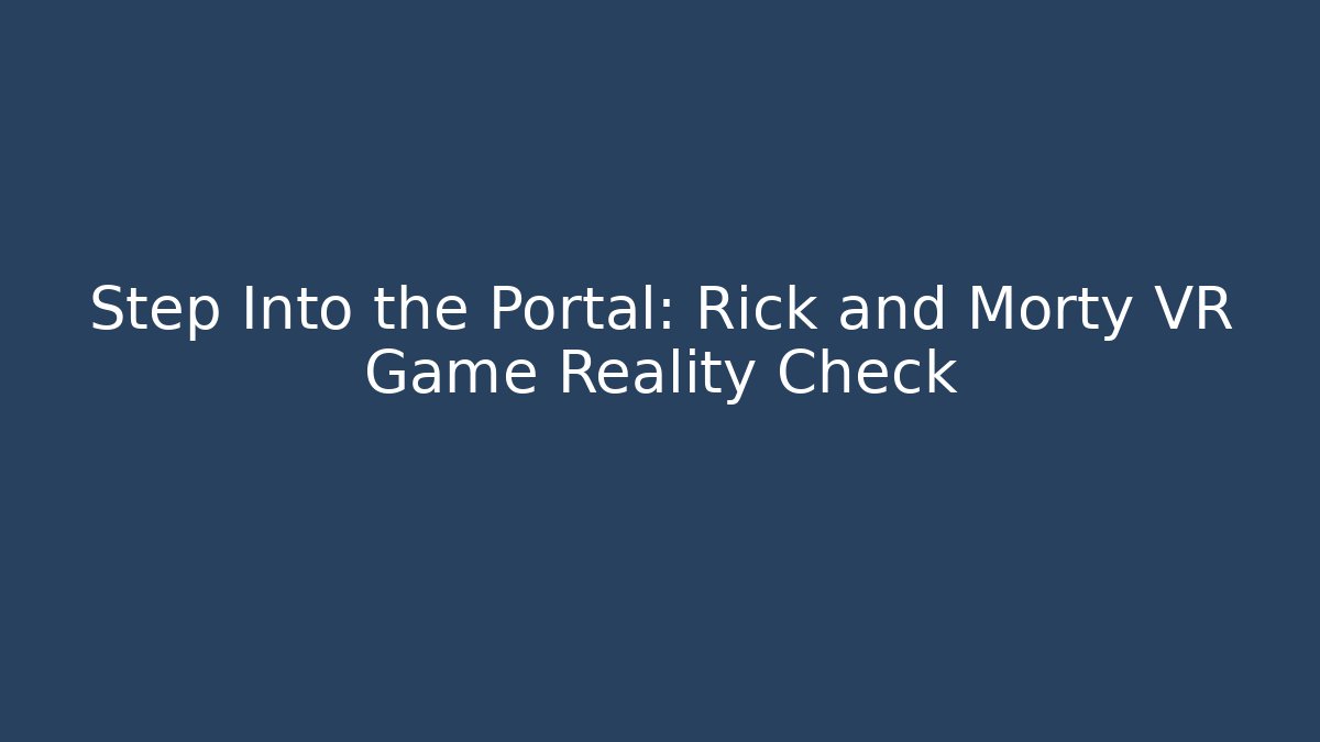 Step Into the Portal: Rick and Morty VR Game Reality Check