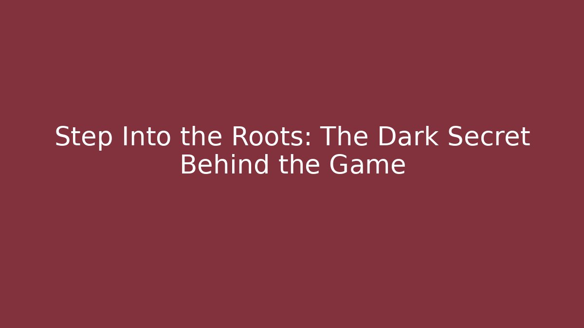 Step Into the Roots: The Dark Secret Behind the Game