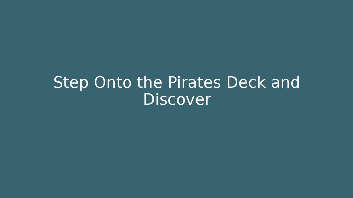 Step Onto the Pirates Deck and Discover