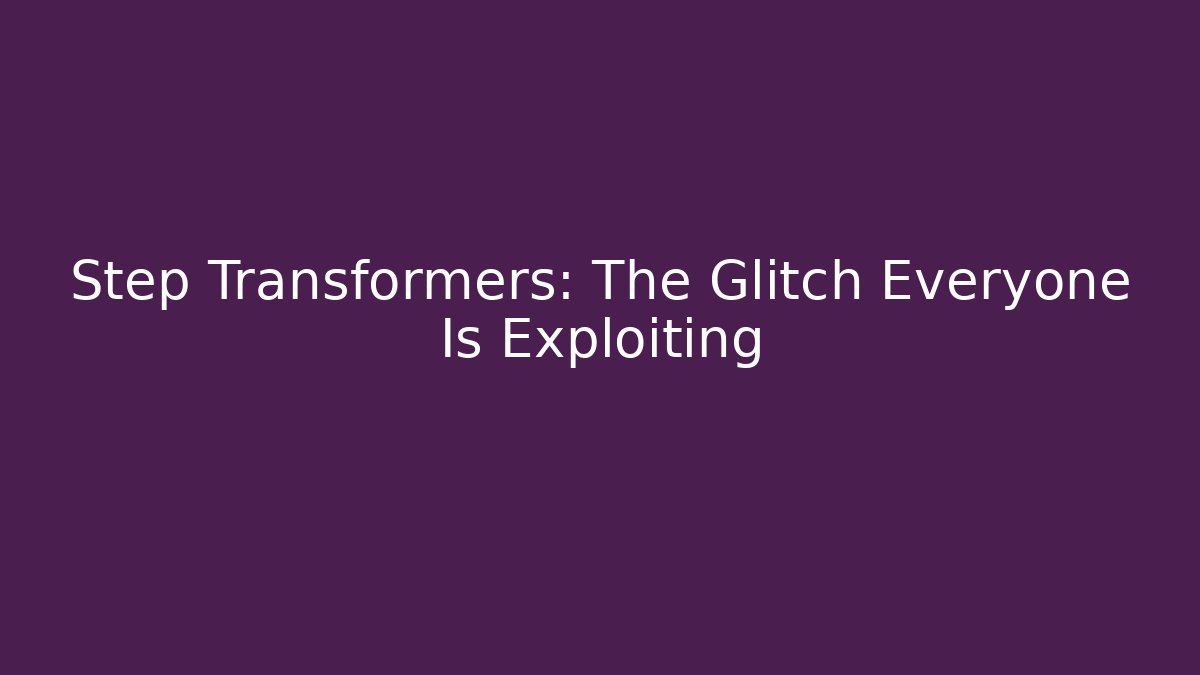 Step Transformers: The Glitch Everyone Is Exploiting - Critter Realm