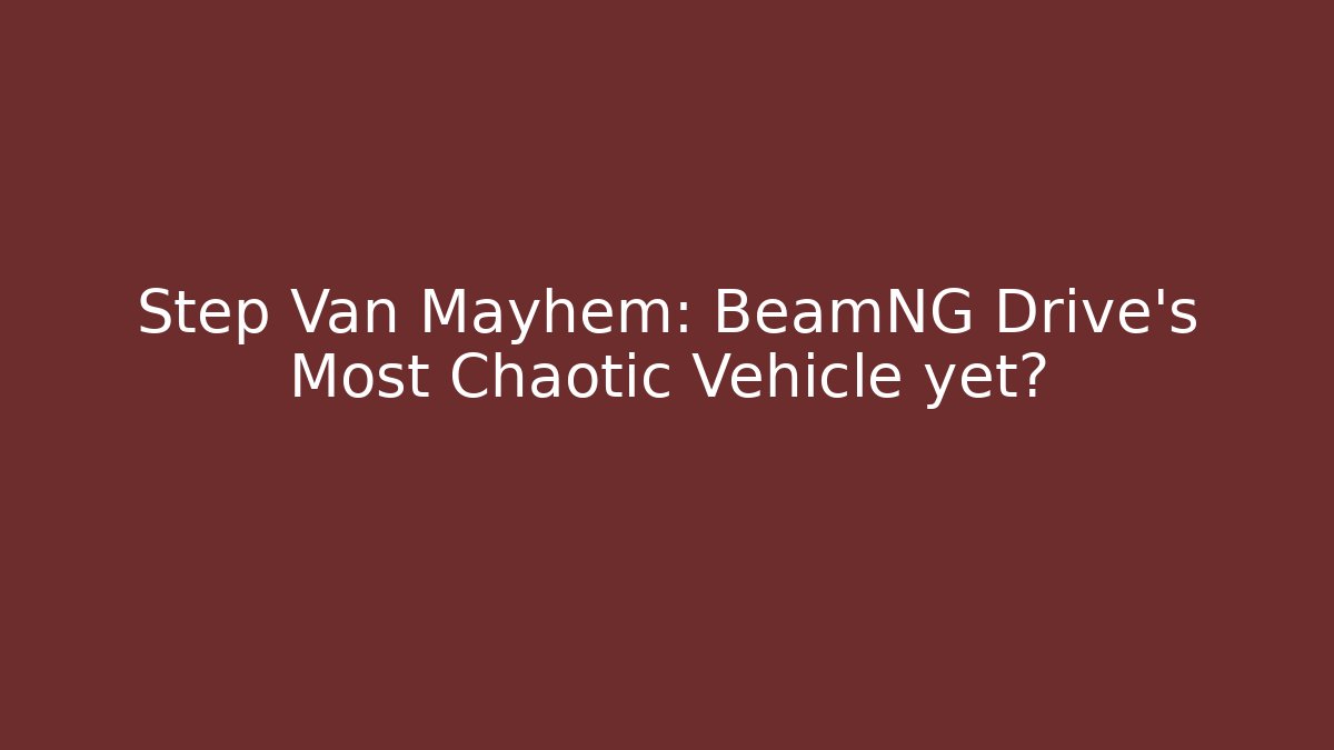 Step Van Mayhem: BeamNG Drive's Most Chaotic Vehicle yet?