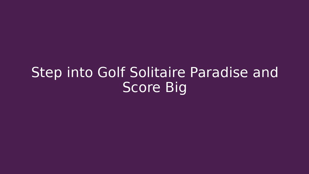 Step into Golf Solitaire Paradise and Score Big