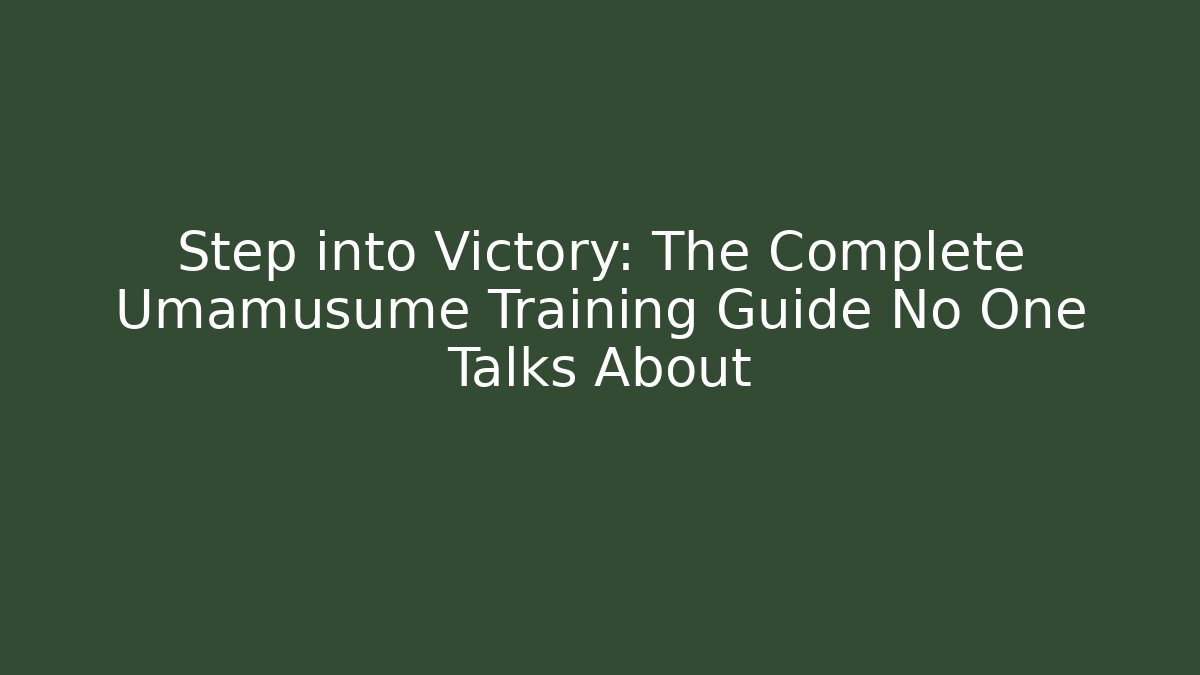 Step into Victory: The Complete Umamusume Training Guide No One Talks About