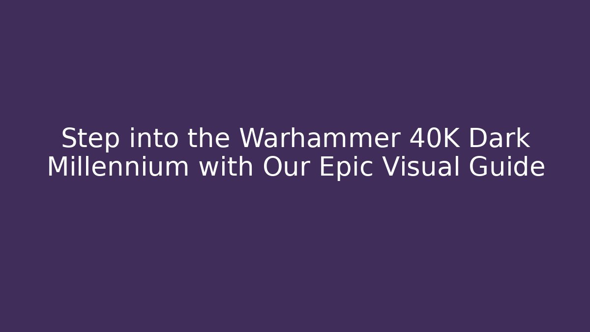 Step into the Warhammer 40K Dark Millennium with Our Epic Visual Guide - Critter Realm
