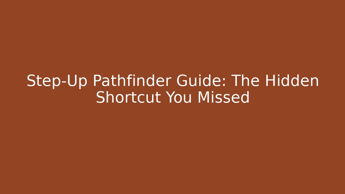 Step-Up Pathfinder Guide: The Hidden Shortcut You Missed