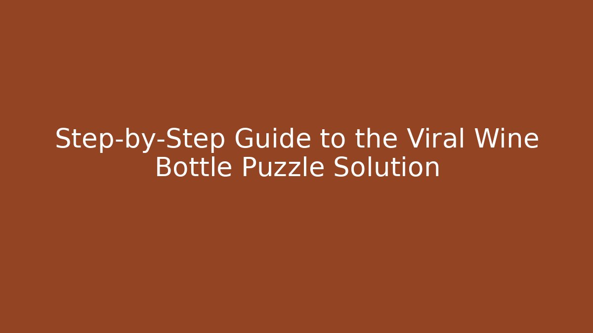 Step-by-Step Guide to the Viral Wine Bottle Puzzle Solution