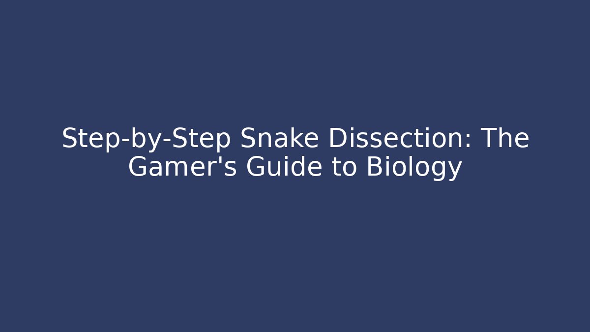 Step-by-Step Snake Dissection: The Gamer's Guide to Biology