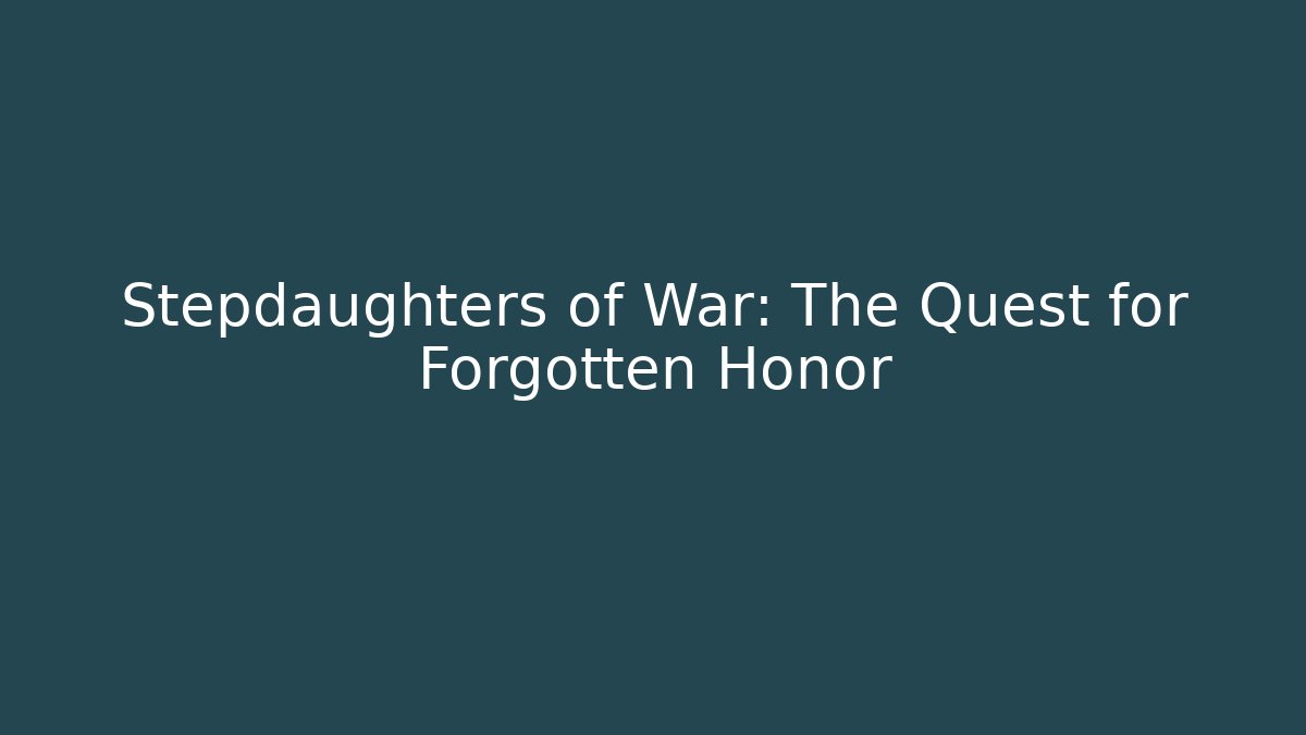 Stepdaughters of War: The Quest for Forgotten Honor