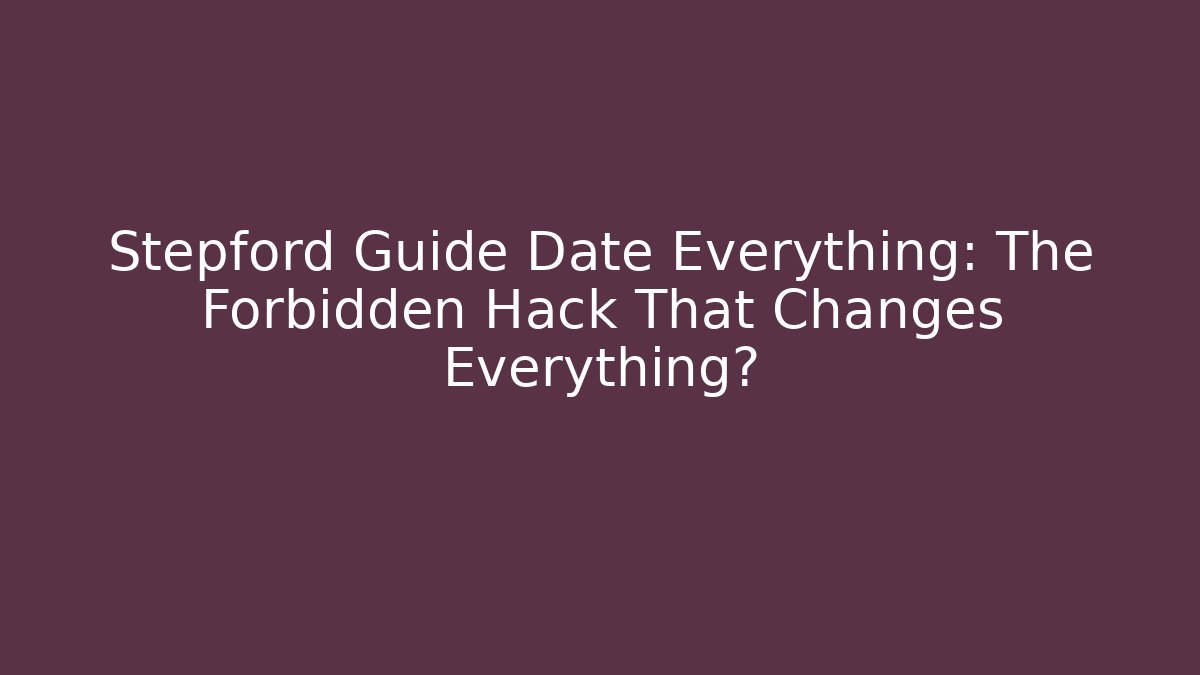 Stepford Guide Date Everything: The Forbidden Hack That Changes Everything? - Critter Realm
