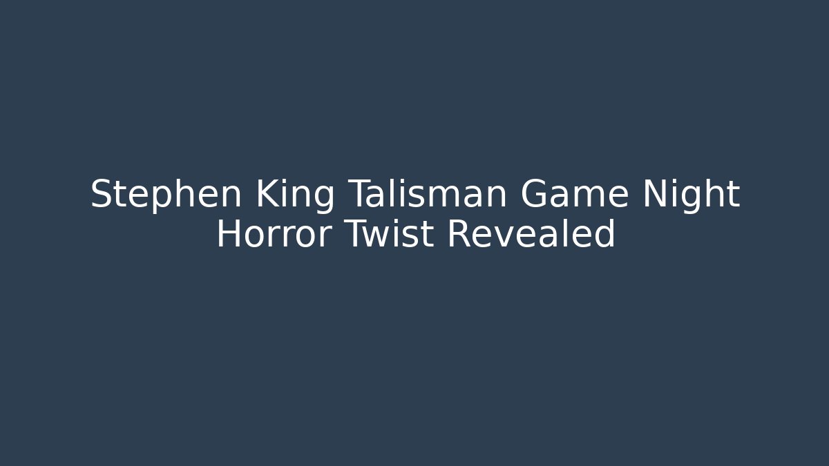 Stephen King Talisman Game Night Horror Twist Revealed