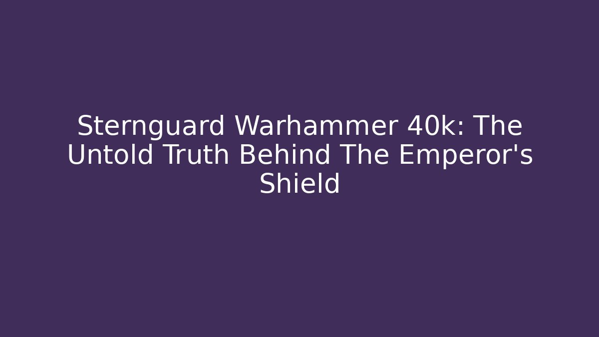 Sternguard Warhammer 40k: The Untold Truth Behind The Emperor's Shield