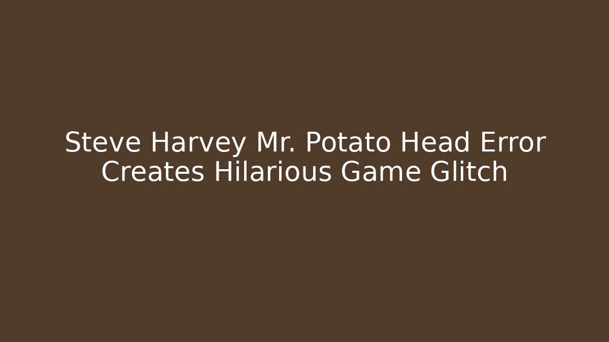 Steve Harvey Mr. Potato Head Error Creates Hilarious Game Glitch