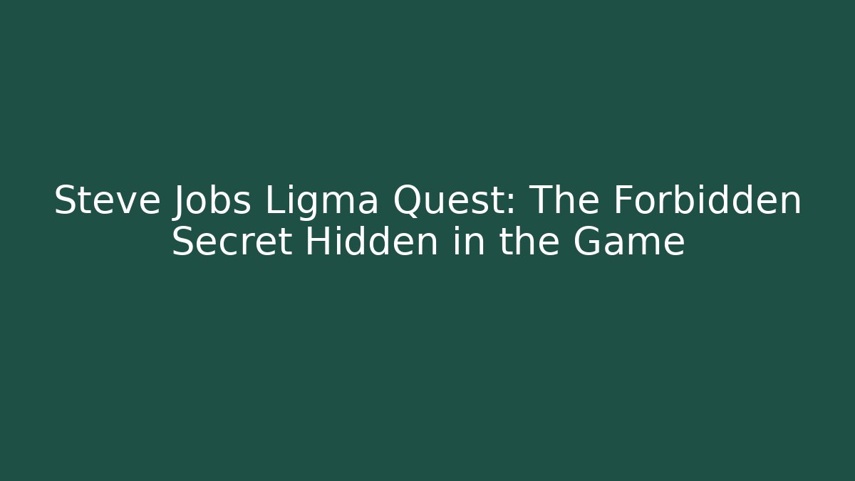 Steve Jobs Ligma Quest: The Forbidden Secret Hidden in the Game