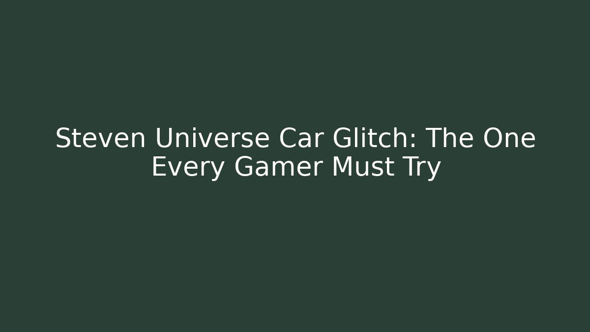 Steven Universe Car Glitch: The One Every Gamer Must Try