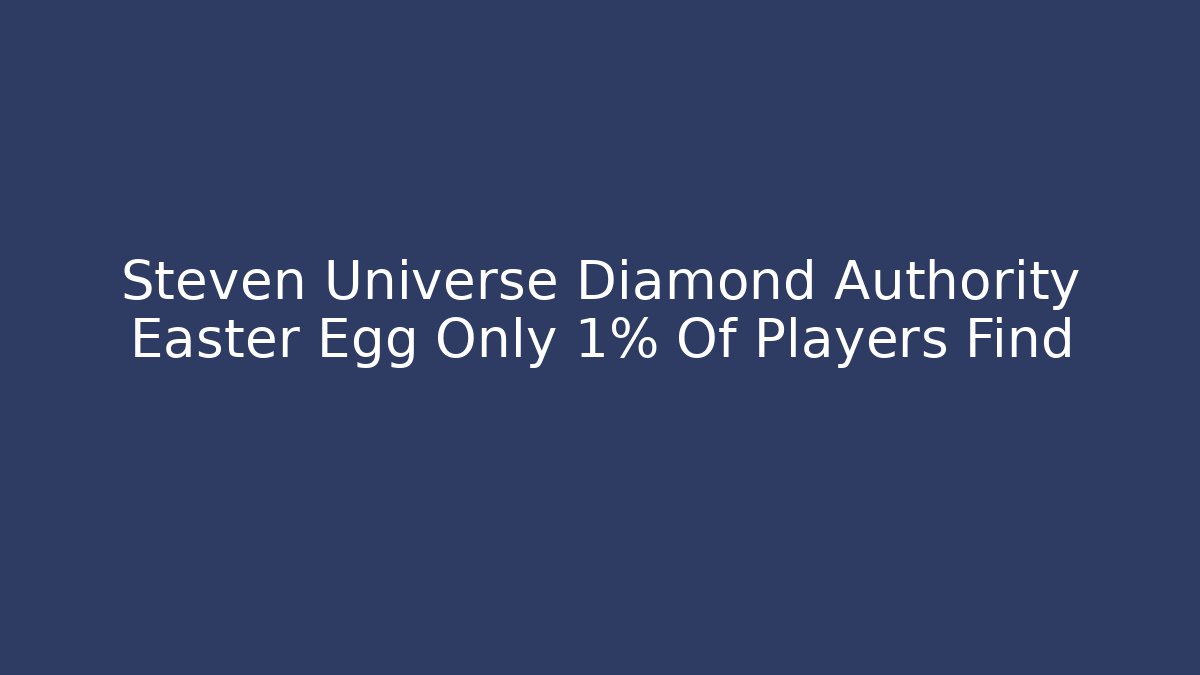 Steven Universe Diamond Authority Easter Egg Only 1% Of Players Find