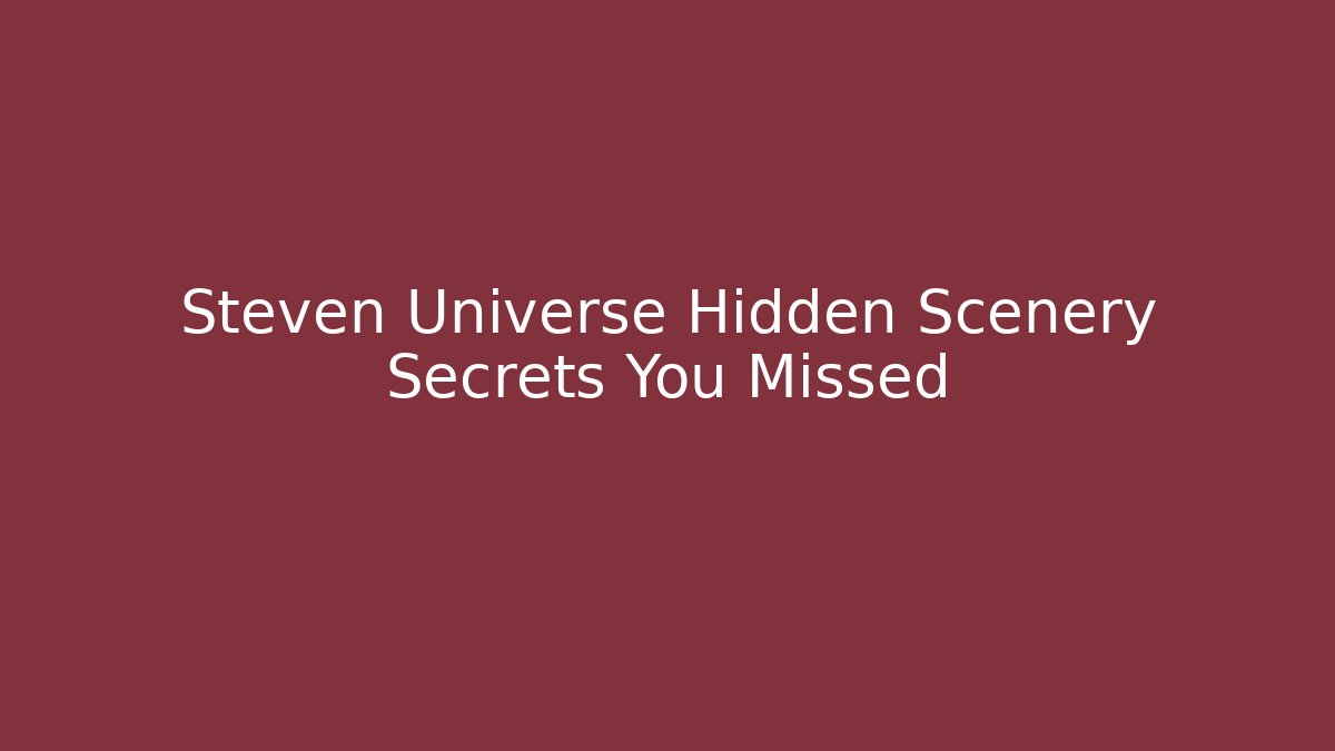 Steven Universe Hidden Scenery Secrets You Missed