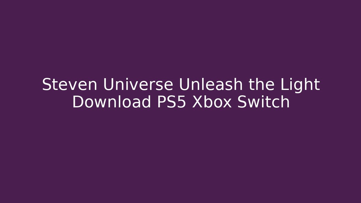Steven Universe Unleash the Light Download PS5 Xbox Switch