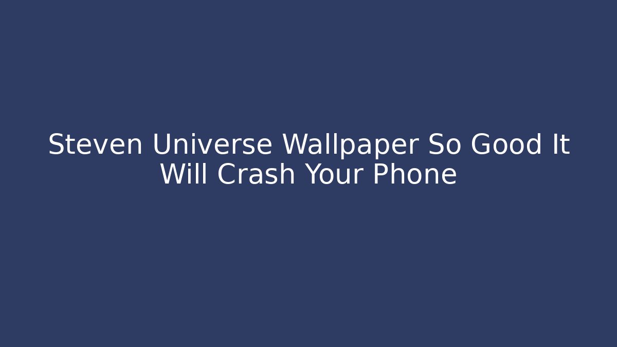 Steven Universe Wallpaper So Good It Will Crash Your Phone