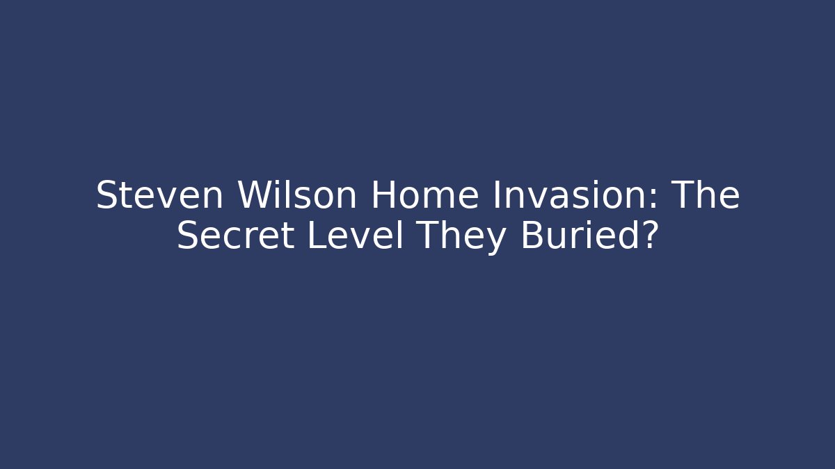 Steven Wilson Home Invasion: The Secret Level They Buried?
