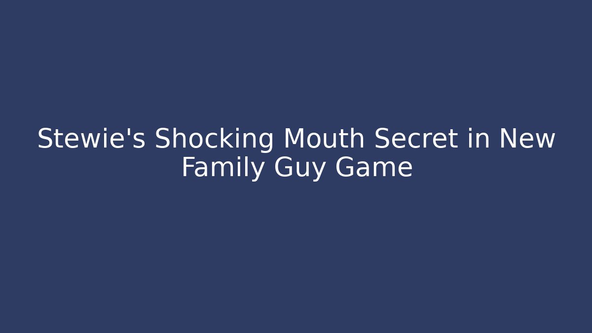 Stewie's Shocking Mouth Secret in New Family Guy Game