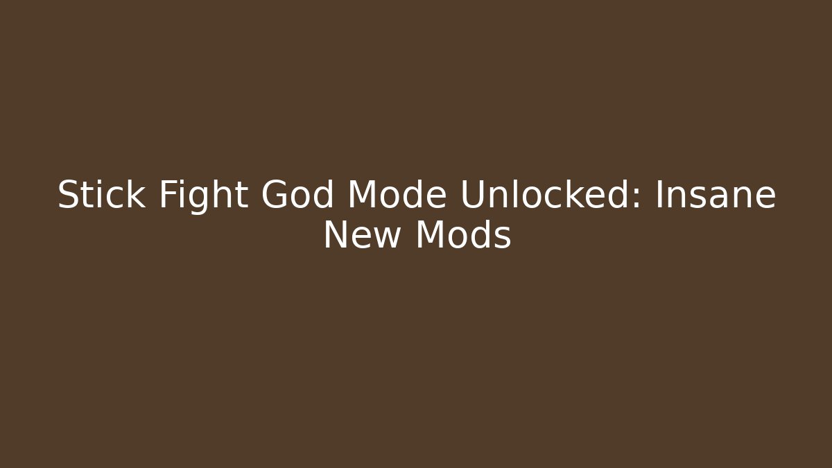 Stick Fight God Mode Unlocked: Insane New Mods