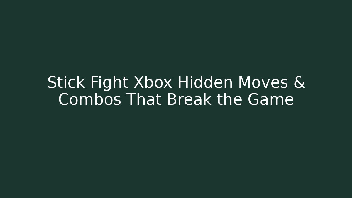 Stick Fight Xbox Hidden Moves & Combos That Break the Game