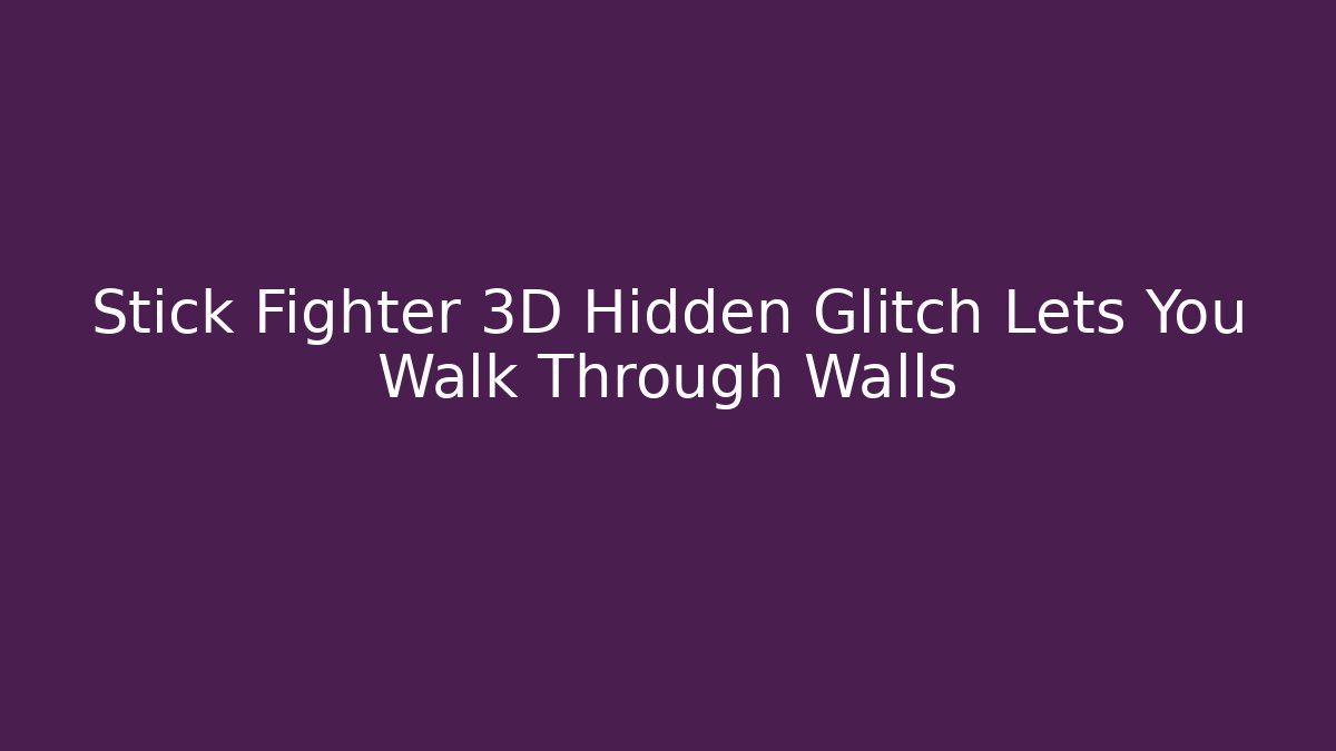 Stick Fighter 3D Hidden Glitch Lets You Walk Through Walls