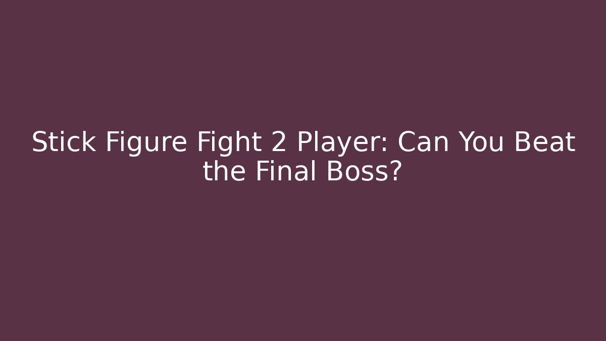 Stick Figure Fight 2 Player: Can You Beat the Final Boss?