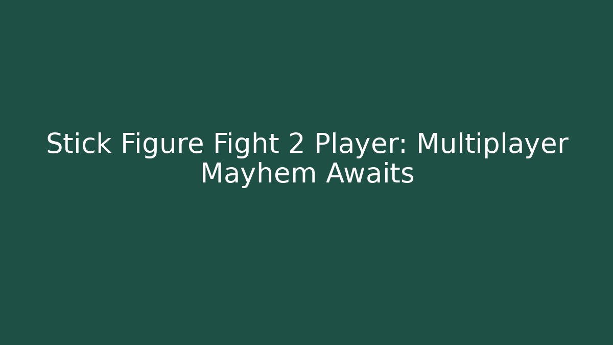 Stick Figure Fight 2 Player: Multiplayer Mayhem Awaits
