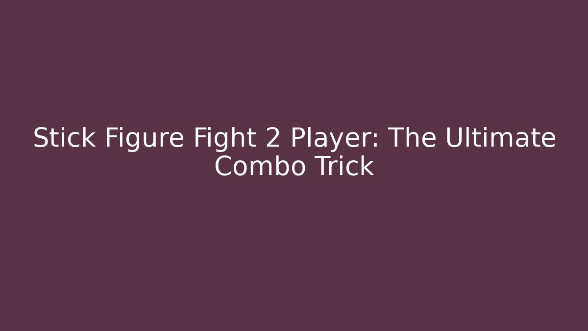 Stick Figure Fight 2 Player: The Ultimate Combo Trick