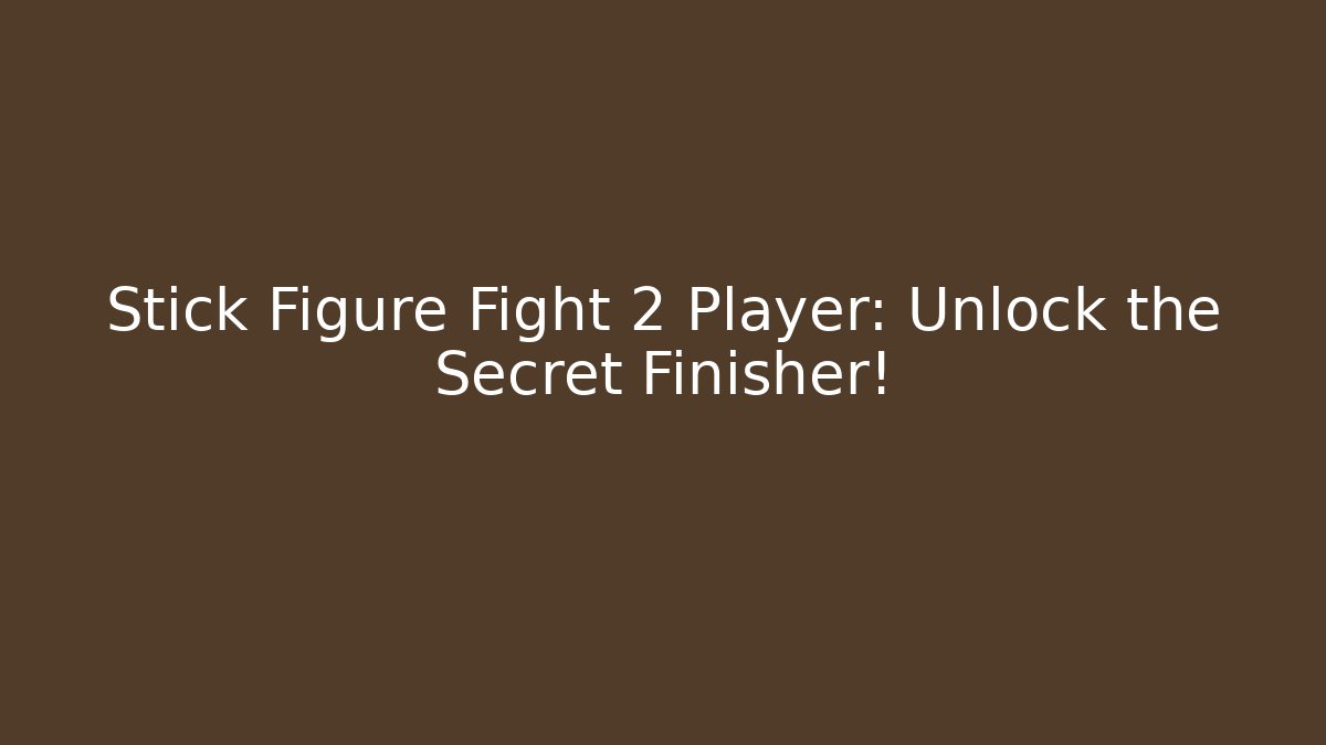 Stick Figure Fight 2 Player: Unlock the Secret Finisher!
