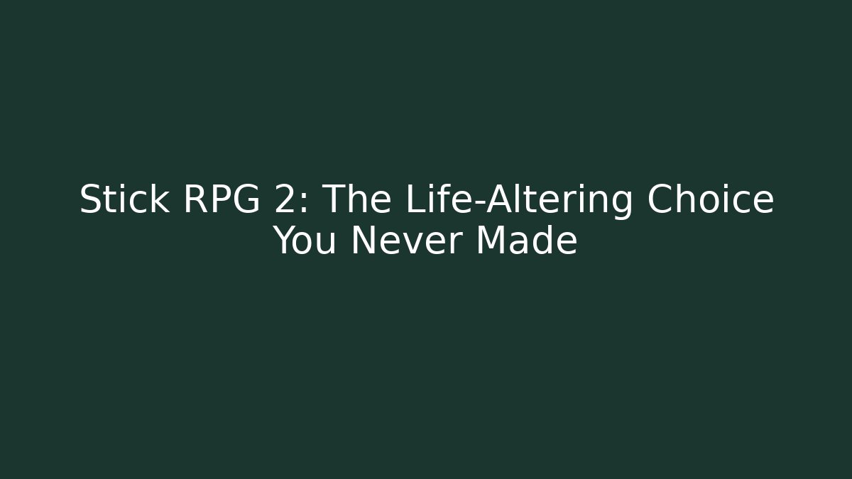 Stick RPG 2: The Life-Altering Choice You Never Made