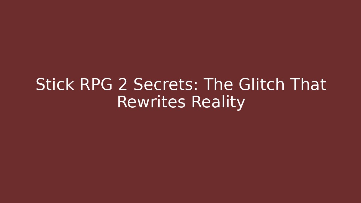 Stick RPG 2 Secrets: The Glitch That Rewrites Reality