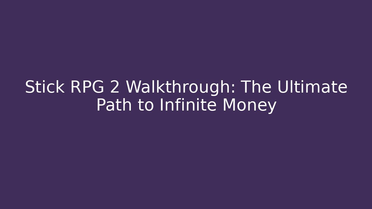 Stick RPG 2 Walkthrough: The Ultimate Path to Infinite Money