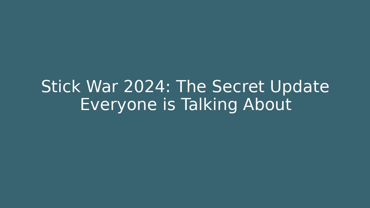 Stick War 2024: The Secret Update Everyone is Talking About