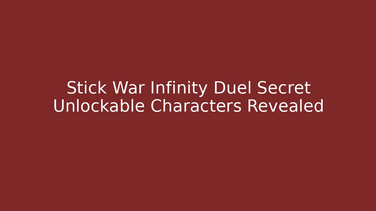 Stick War Infinity Duel Secret Unlockable Characters Revealed