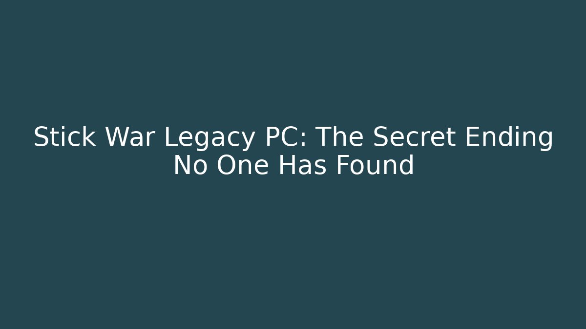 Stick War Legacy PC: The Secret Ending No One Has Found